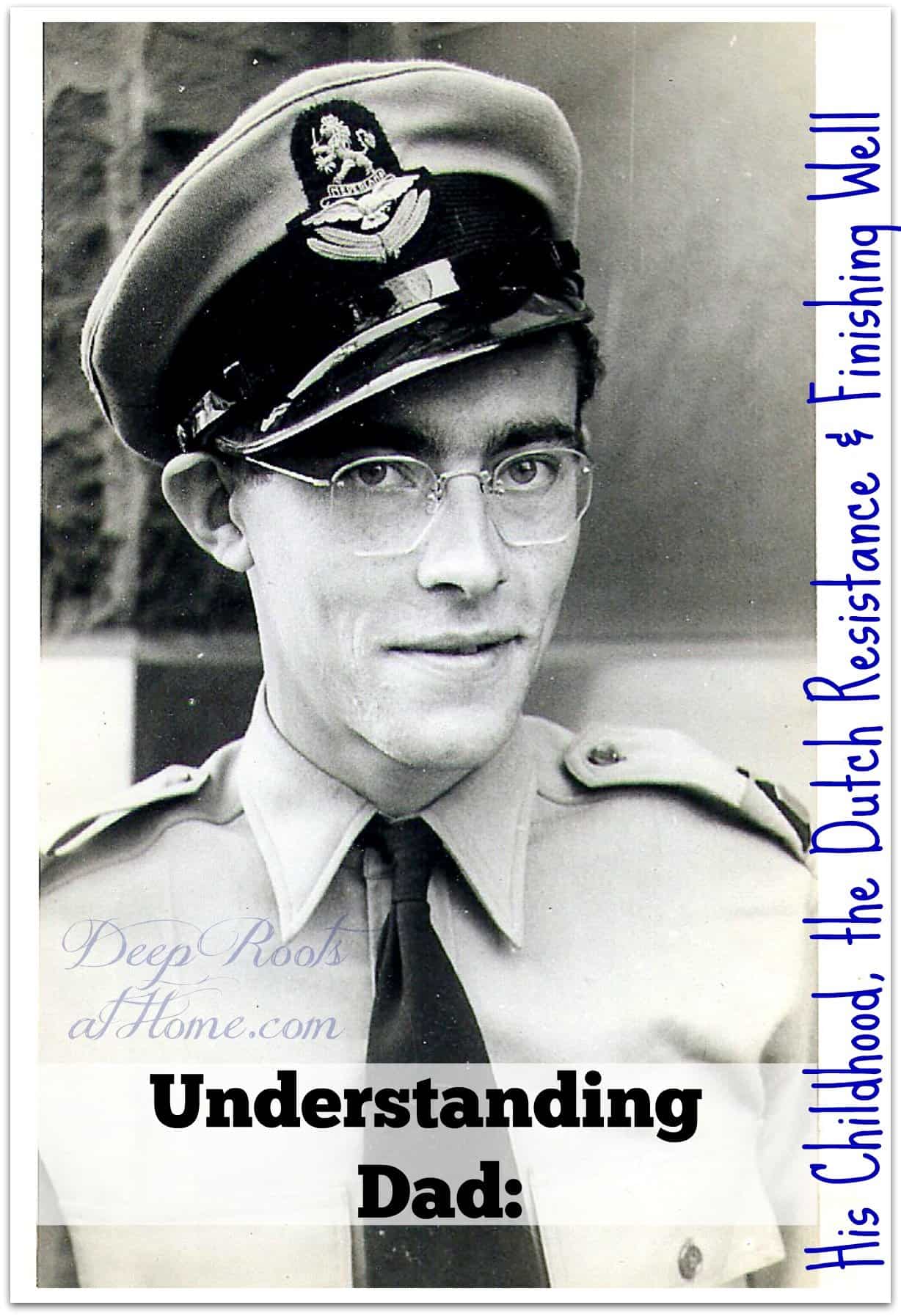 Understanding Dad: His Childhood, the Dutch Resistance & Finishing Well. My father in uniform