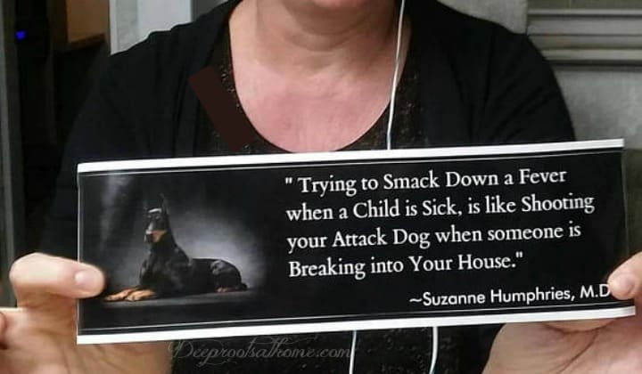 Knocking Down A Fever Is Like Shooting Your Attack Dog In a Burglary. Dr. Suzanne Humphries holding her 'Smack down a fever is like shooting your attack dog' quote.