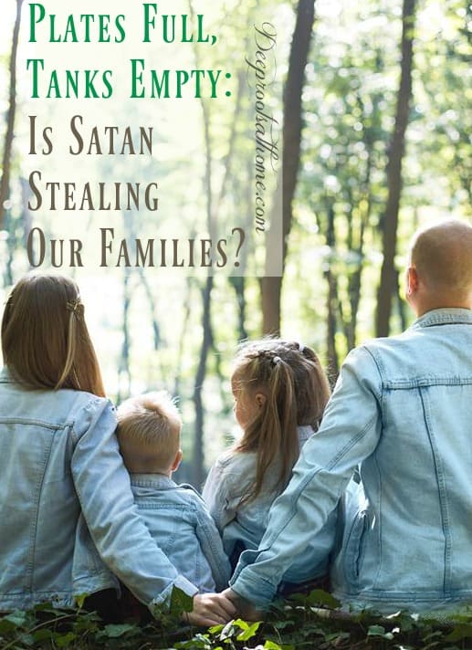 Our Plates Are Full But Our Tanks Are Empty: Is Satan Stealing Our Families?