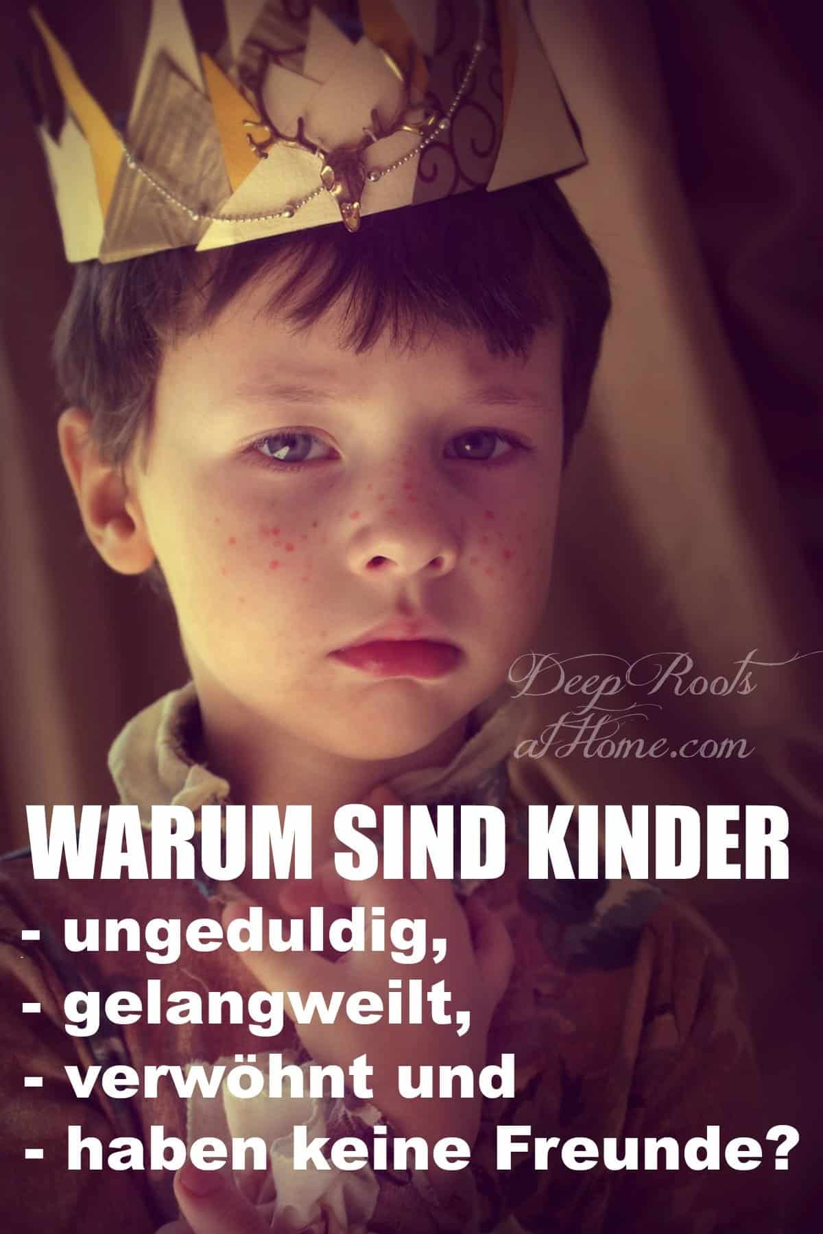 Why are kids bored, spoiled & have no friends? Warum sind Kinder gelangweilt, verwöhnt & haben keine Freunde? #home #family #friends #parenting #parents #wellness #ideas #tips #parentingtips #help #social #natural #mentalhealth #children #kids #school #happy #life #lifestyle #tired #angry #brainhealth #manners #positive #education #training #game #bored #goals #technology #entertainment #emotional #adhd #relationship #relationshipgoals #food #time #babysitter #skills Warum sind Kinder gelangweilt, verwöhnt & haben keine Freunde? A little spoiled boy with a crown on head